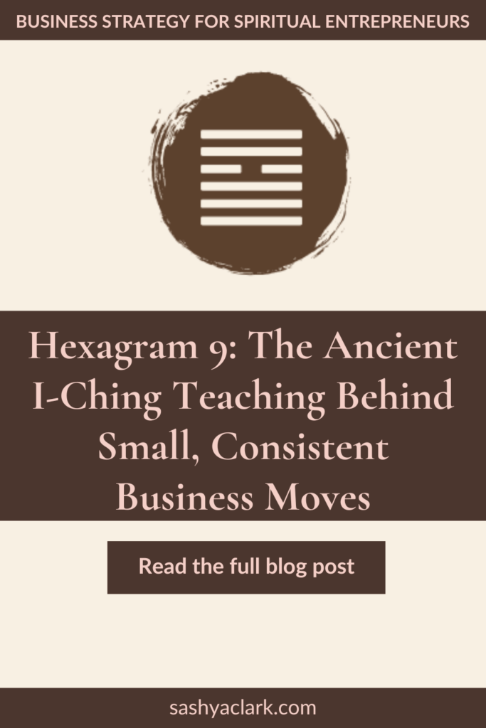 I-Ching Hexagram 9 symbol in a hand-painted brown circle, under the heading Business Strategy for Spiritual Entrepreneurs and the title Hexagram 9: The Ancient I-Ching Teaching Behind Small, Consistent Business Moves, with a Read the Full Blog Post button.