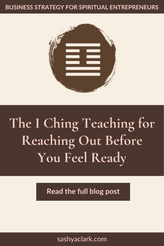 A dark brown brushstroke circle holding the cream I Ching Hexagram 19 trigram lines, under a header reading "Business Strategy for Spiritual Entrepreneurs." The text reads, "The I Ching Teaching for Reaching Out Before You Feel Ready. Read the full blog post. sashyaclark.com"