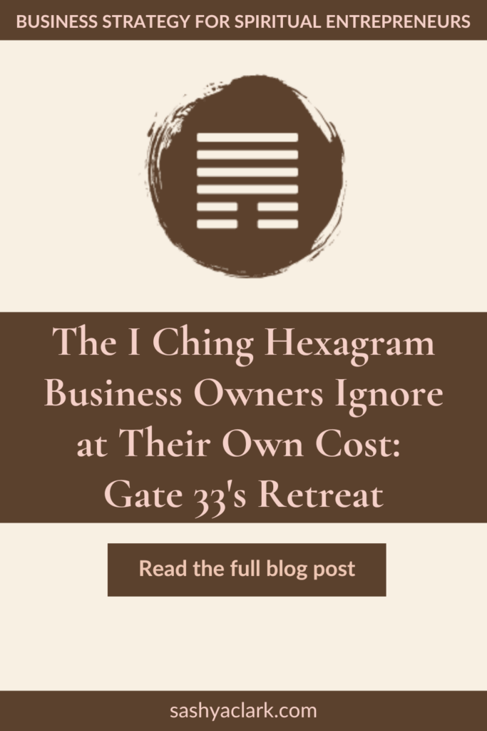 A brown circle of paint with the iChing Hexagram of Gate 31 cut out in white. The text reads, "The I Ching Hexagram Business Owners Ignore at Their Own Cost: Gate 33's Retreat. Read the full blog post. sashyaclark.com"