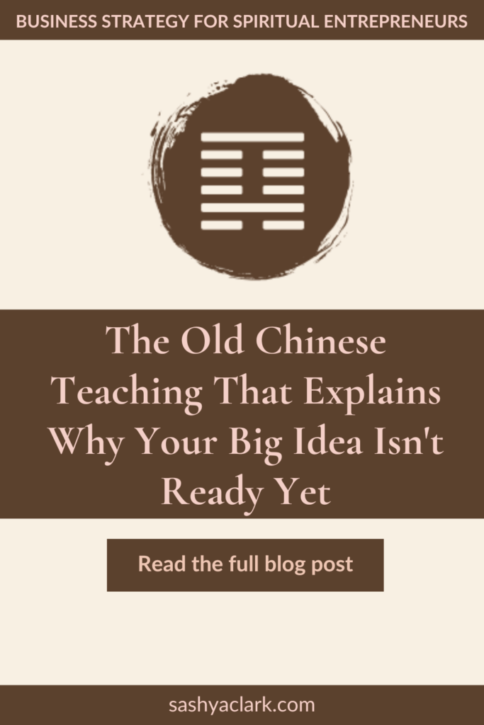 A brown circle of paint with the iChing Hexagram of Gate 4 cut out in white. The text reads, "The Old Chinese Teaching That Explains Why Your Big Idea Isn't Ready Yet. Read the Full blog post at sashyaclark.com"