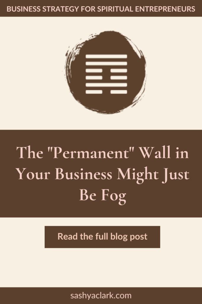 A brown circle of paint with the iChing Hexagram of Gate 59 cut out in white. The text reads, "The "Permanent" Wall in Your Business Might Just Be Fog.  Read the Full blog post at sashyaclark.com"