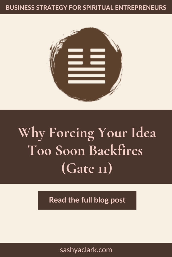 Pin for Human Design Gate 11 showing an I-Ching hexagram symbol on a cream and brown background, titled Why Forcing Your Idea Too Soon Backfires, linking to the Gate 11 blog post on sashyaclark.com.